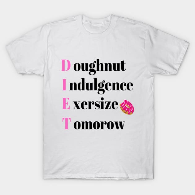 Diet Tomorrow - Diet doughnut indulgence exercise tomorrow T-Shirt by DubemDesigns